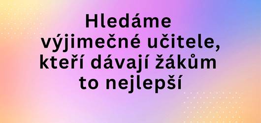 Hledáme výjimečné učitele, kteří dávají žákům to nejlepší.jpg